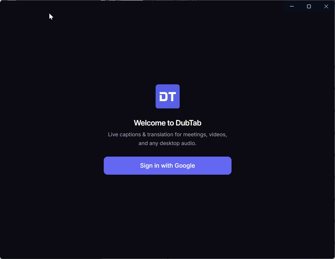 The DubTab desktop window on a dark background, showing the app icon, the words Welcome to DubTab, a line reading live captions and translation for meetings, videos and any desktop audio, and a Sign in with Google button.